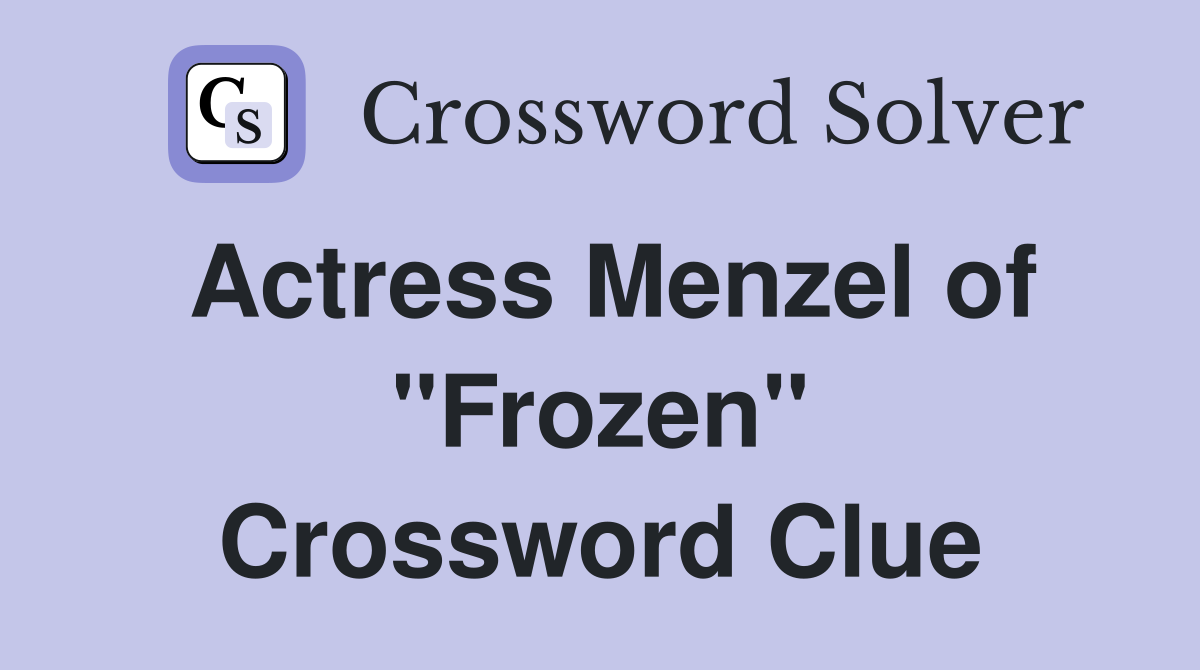 Actress Menzel of "Frozen" Crossword Clue Answers Crossword Solver